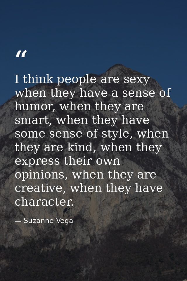 I think people are sexy when they have a sense of humor, when they are smart, when they have some sense of style, when t — Suzanne Vega