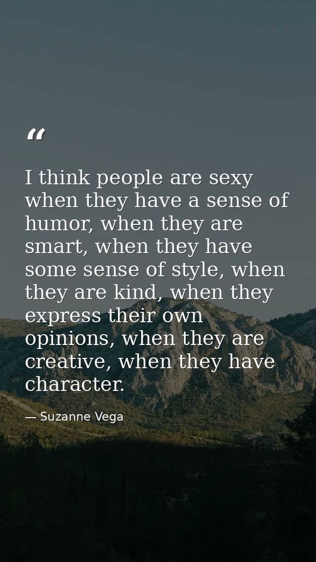 I think people are sexy when they have a sense of humor, when they are smart, when they have some sense of style, when t — Suzanne Vega