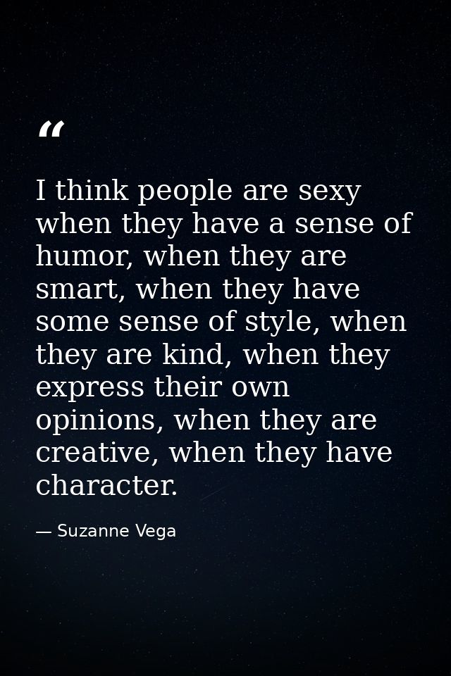 I think people are sexy when they have a sense of humor, when they are smart, when they have some sense of style, when t — Suzanne Vega