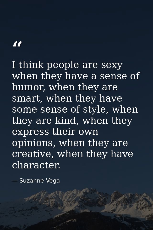 I think people are sexy when they have a sense of humor, when they are smart, when they have some sense of style, when t — Suzanne Vega