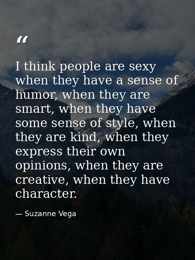 I think people are sexy when they have a sense of humor, when they are smart, when they have some sense of style, when t — Suzanne Vega