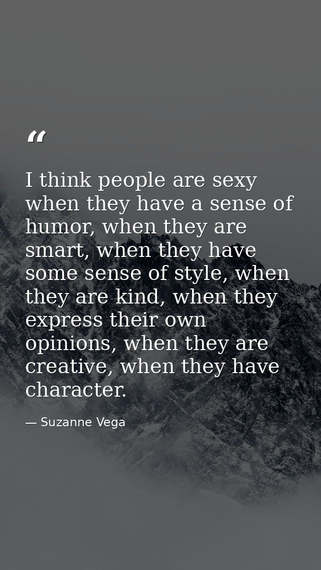 I think people are sexy when they have a sense of humor, when they are smart, when they have some sense of style, when t — Suzanne Vega