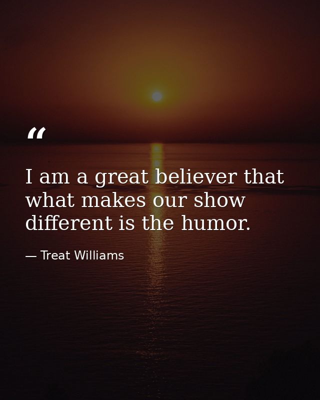 I am a great believer that what makes our show different is the humor. — Treat Williams
