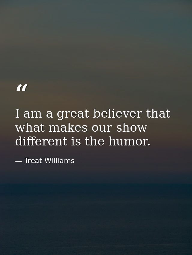 I am a great believer that what makes our show different is the humor. — Treat Williams