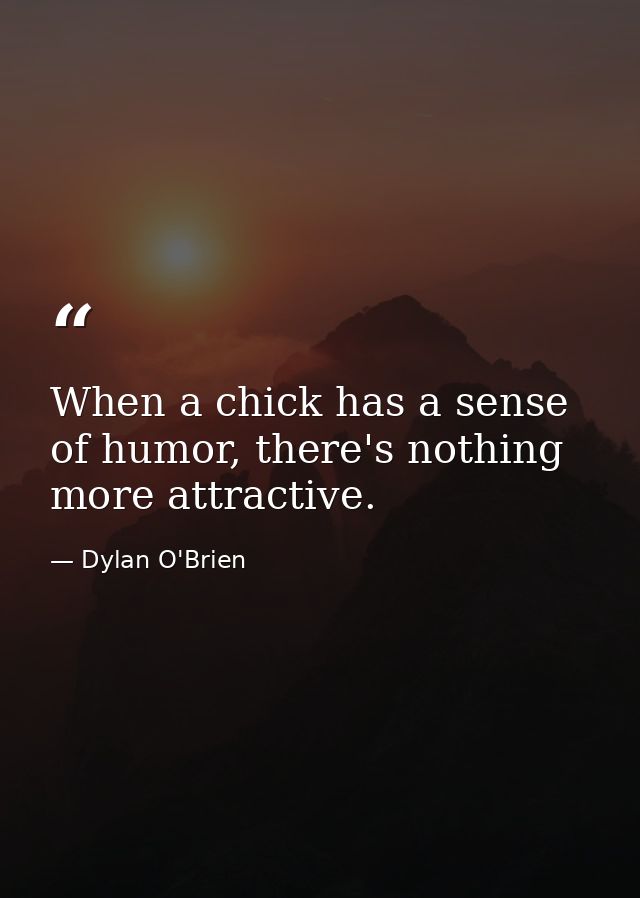 When a chick has a sense of humor, there's nothing more attractive. — Dylan O'Brien