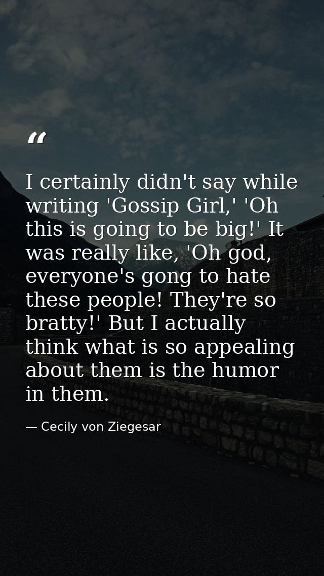 I certainly didn't say while writing 'Gossip Girl,' 'Oh this is going to be big!' It was really like, 'Oh god, everyone' — Cecily von Ziegesar