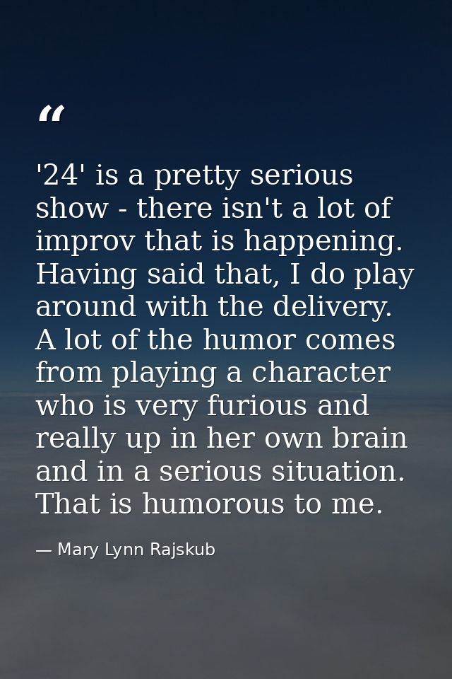 '24' is a pretty serious show - there isn't a lot of improv that is happening. Having said that, I do play around with t — Mary Lynn Rajskub
