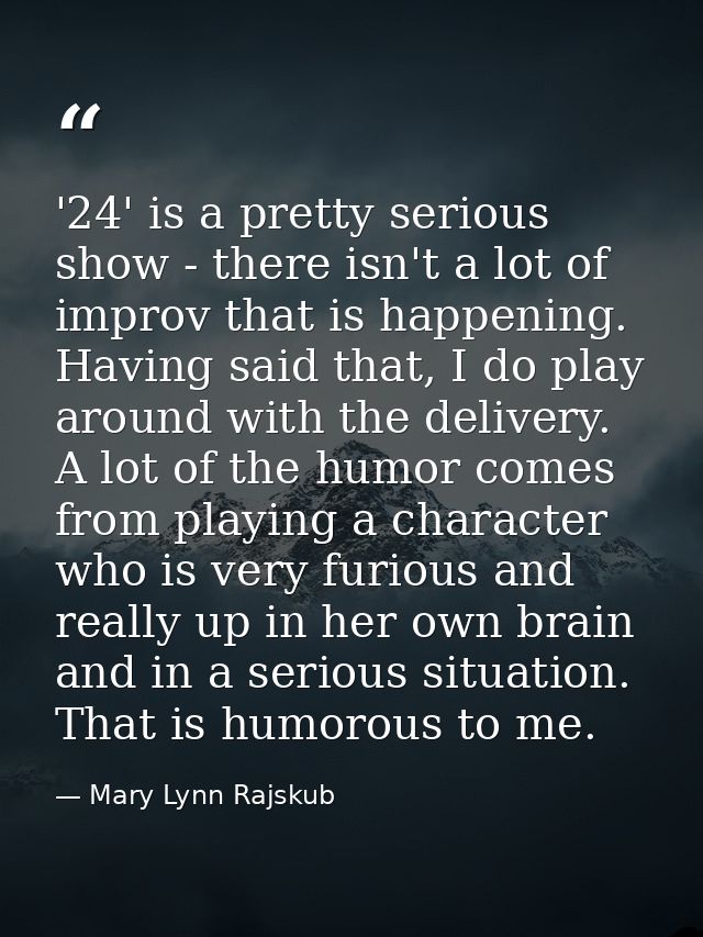 '24' is a pretty serious show - there isn't a lot of improv that is happening. Having said that, I do play around with t — Mary Lynn Rajskub