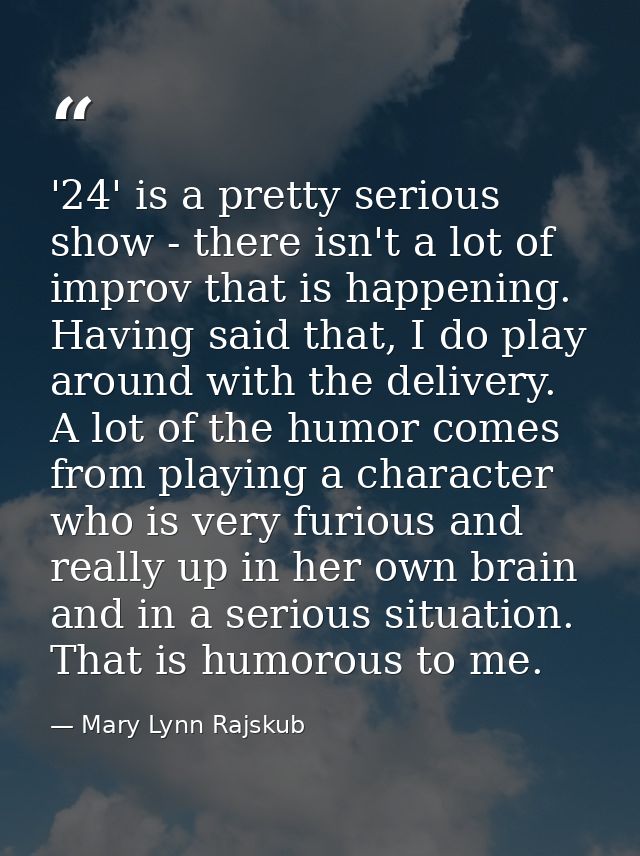 '24' is a pretty serious show - there isn't a lot of improv that is happening. Having said that, I do play around with t — Mary Lynn Rajskub