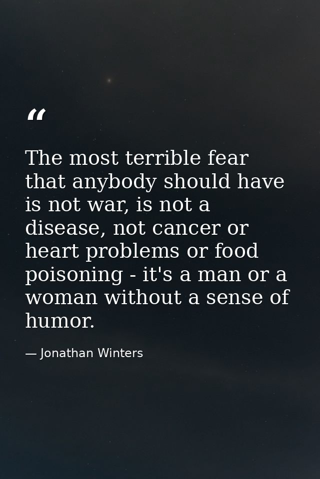 The most terrible fear that anybody should have is not war, is not a disease, not cancer or heart problems or food poiso — Jonathan Winters