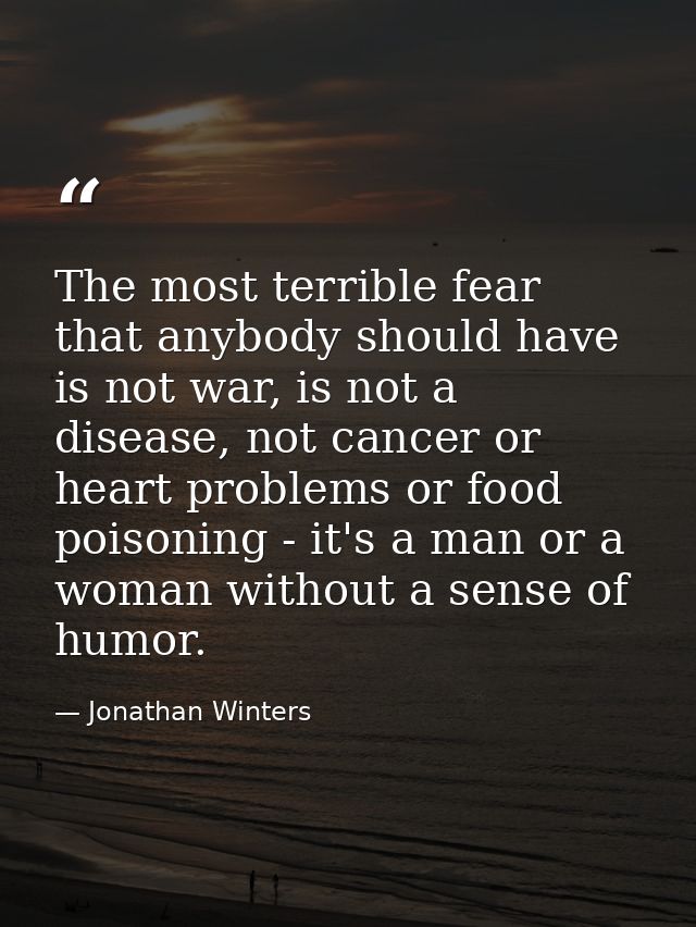 The most terrible fear that anybody should have is not war, is not a disease, not cancer or heart problems or food poiso — Jonathan Winters