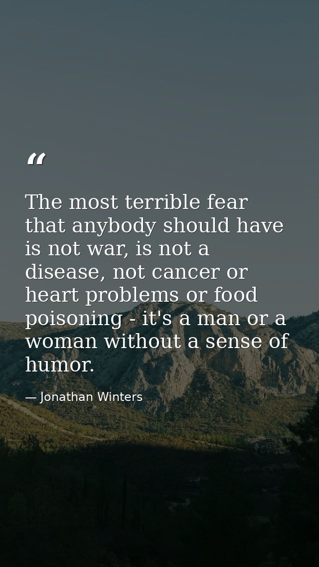 The most terrible fear that anybody should have is not war, is not a disease, not cancer or heart problems or food poiso — Jonathan Winters