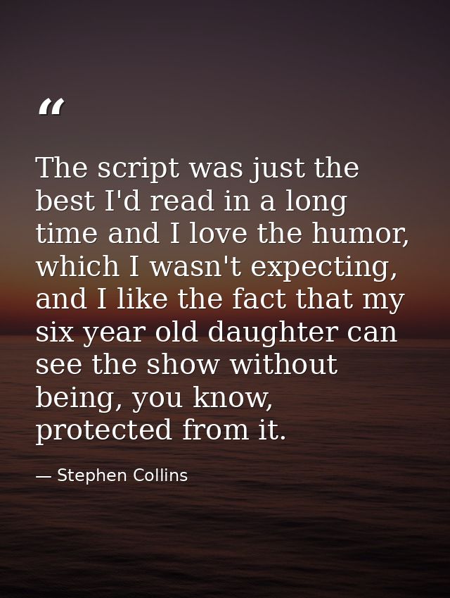 The script was just the best I'd read in a long time and I love the humor, which I wasn't expecting, and I like the fact — Stephen Collins