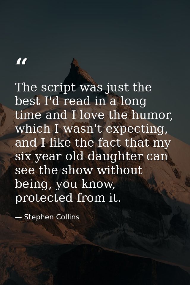 The script was just the best I'd read in a long time and I love the humor, which I wasn't expecting, and I like the fact — Stephen Collins