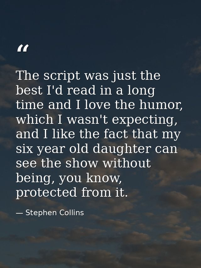 The script was just the best I'd read in a long time and I love the humor, which I wasn't expecting, and I like the fact — Stephen Collins