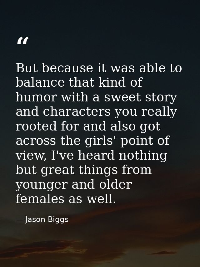 But because it was able to balance that kind of humor with a sweet story and characters you really rooted for and also g — Jason Biggs