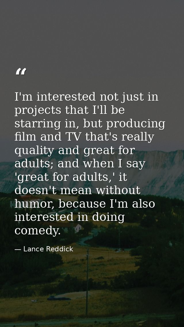 I'm interested not just in projects that I'll be starring in, but producing film and TV that's really quality and great  — Lance Reddick