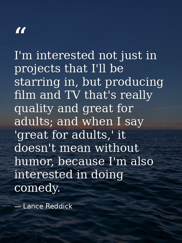I'm interested not just in projects that I'll be starring in, but producing film and TV that's really quality and great  — Lance Reddick