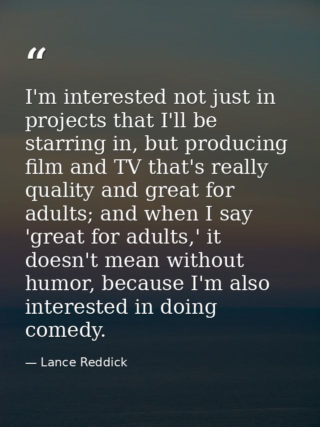 I'm interested not just in projects that I'll be starring in, but producing film and TV that's really quality and great  — Lance Reddick
