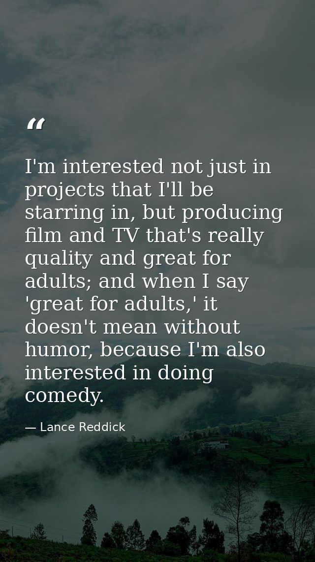 I'm interested not just in projects that I'll be starring in, but producing film and TV that's really quality and great  — Lance Reddick