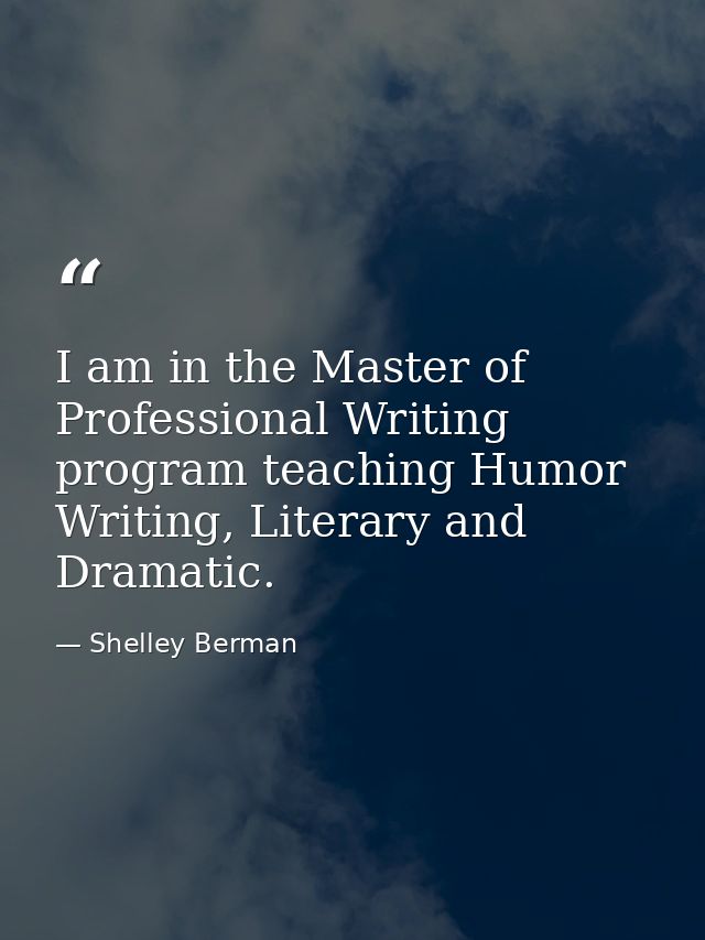 I am in the Master of Professional Writing program teaching Humor Writing, Literary and Dramatic. — Shelley Berman