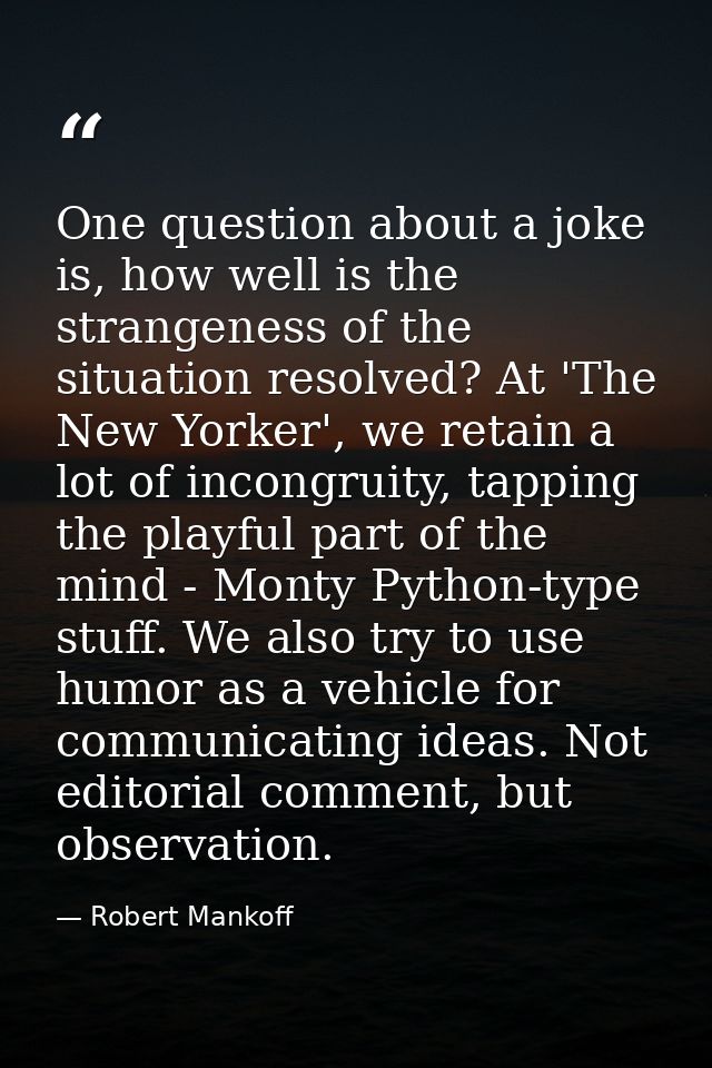 One question about a joke is, how well is the strangeness of the situation resolved? At 'The New Yorker', we retain a lo — Robert Mankoff