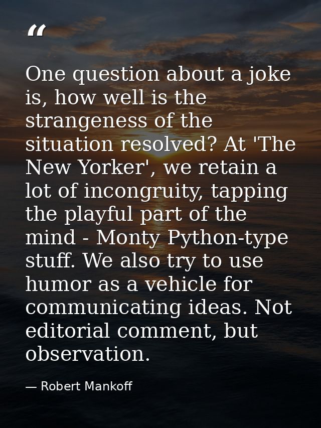 One question about a joke is, how well is the strangeness of the situation resolved? At 'The New Yorker', we retain a lo — Robert Mankoff