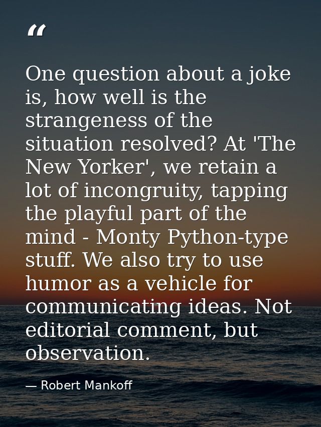 One question about a joke is, how well is the strangeness of the situation resolved? At 'The New Yorker', we retain a lo — Robert Mankoff