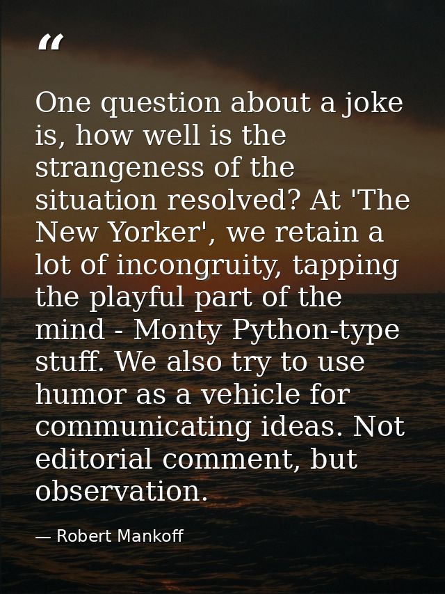 One question about a joke is, how well is the strangeness of the situation resolved? At 'The New Yorker', we retain a lo — Robert Mankoff