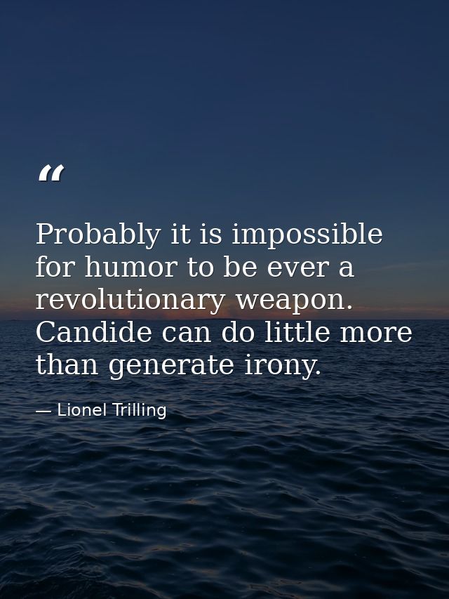 Probably it is impossible for humor to be ever a revolutionary weapon. Candide can do little more than generate irony. — Lionel Trilling