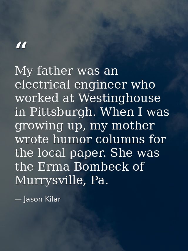 My father was an electrical engineer who worked at Westinghouse in Pittsburgh. When I was growing up, my mother wrote hu — Jason Kilar