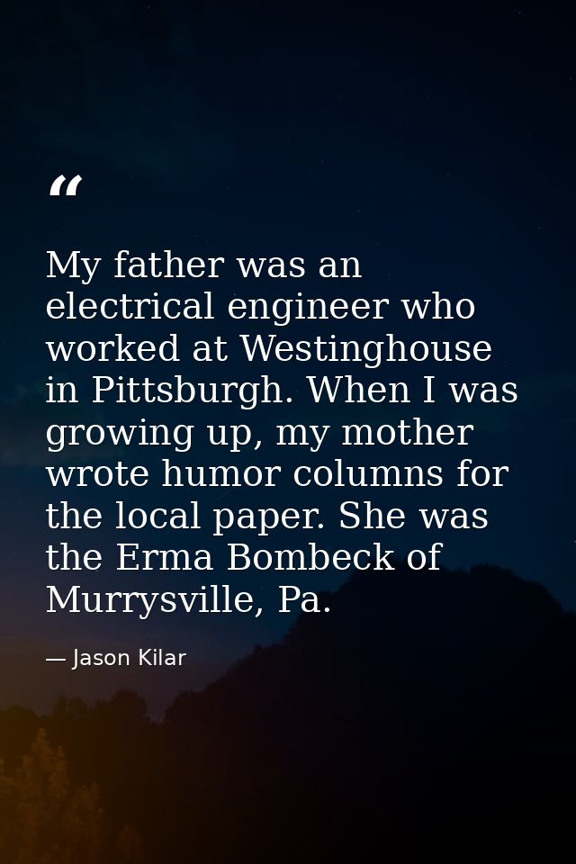 My father was an electrical engineer who worked at Westinghouse in Pittsburgh. When I was growing up, my mother wrote hu — Jason Kilar