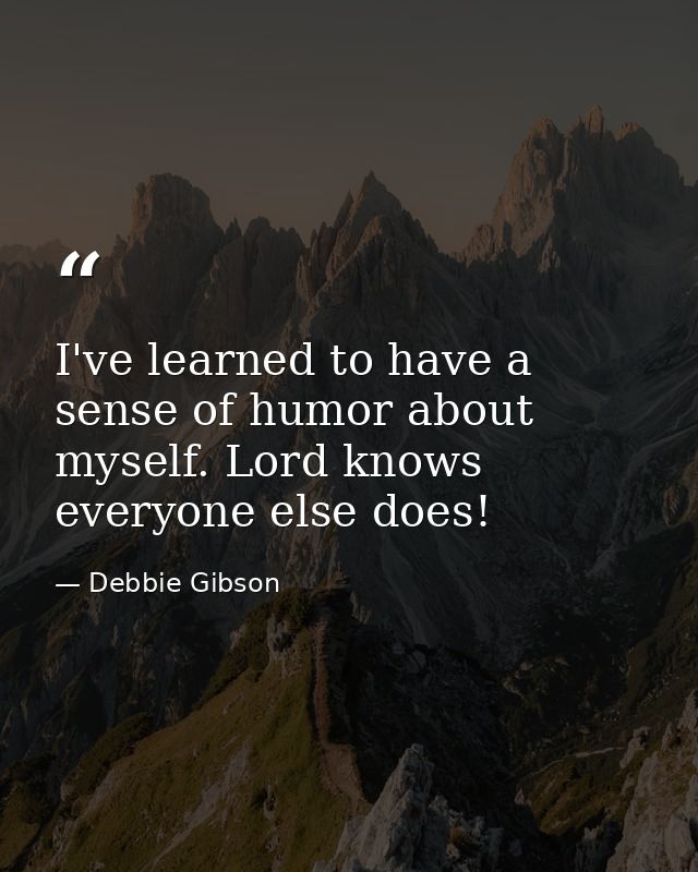 I've learned to have a sense of humor about myself. Lord knows everyone else does! — Debbie Gibson