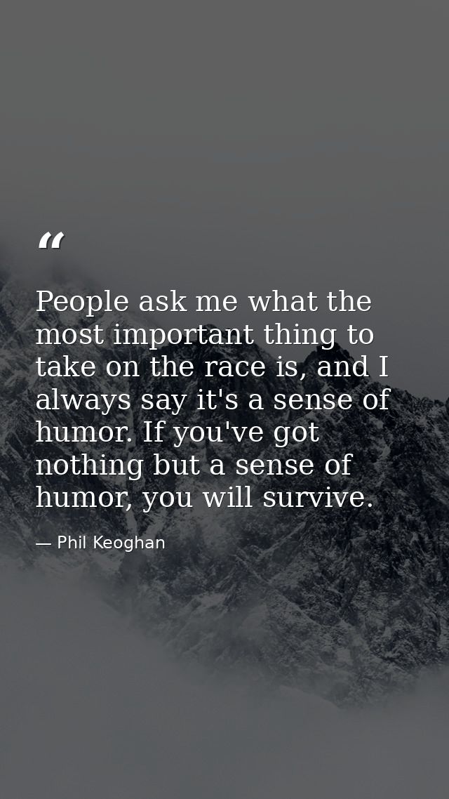 People ask me what the most important thing to take on the race is, and I always say it's a sense of humor. If you've go — Phil Keoghan