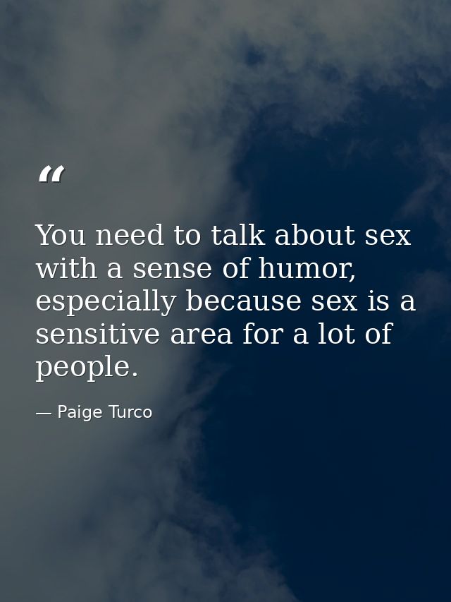 You need to talk about sex with a sense of humor, especially because sex is a sensitive area for a lot of people. — Paige Turco