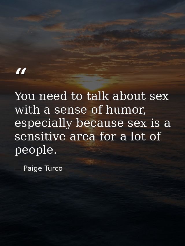 You need to talk about sex with a sense of humor, especially because sex is a sensitive area for a lot of people. — Paige Turco