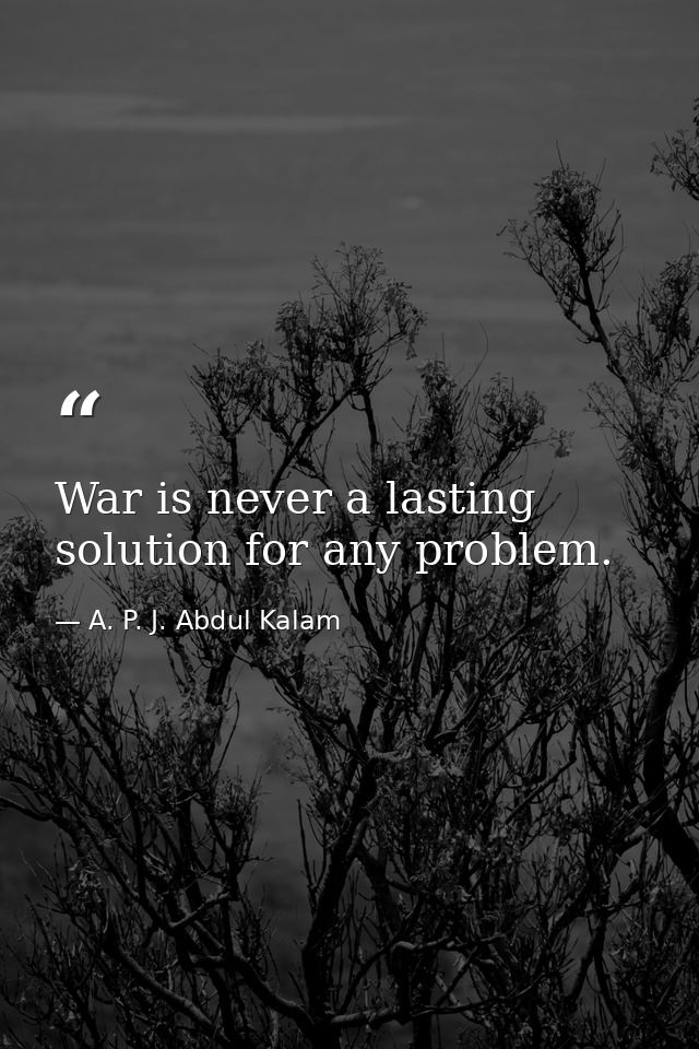 War is never a lasting solution for any problem. — A. P. J. Abdul Kalam