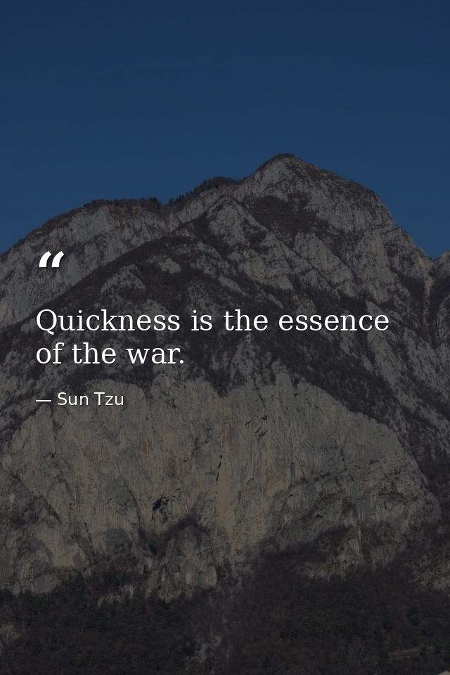 Quickness is the essence of the war. — Sun Tzu