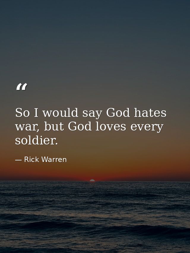 So I would say God hates war, but God loves every soldier. — Rick Warren