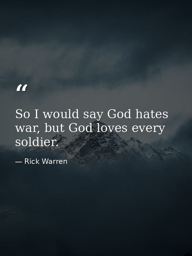 So I would say God hates war, but God loves every soldier. — Rick Warren
