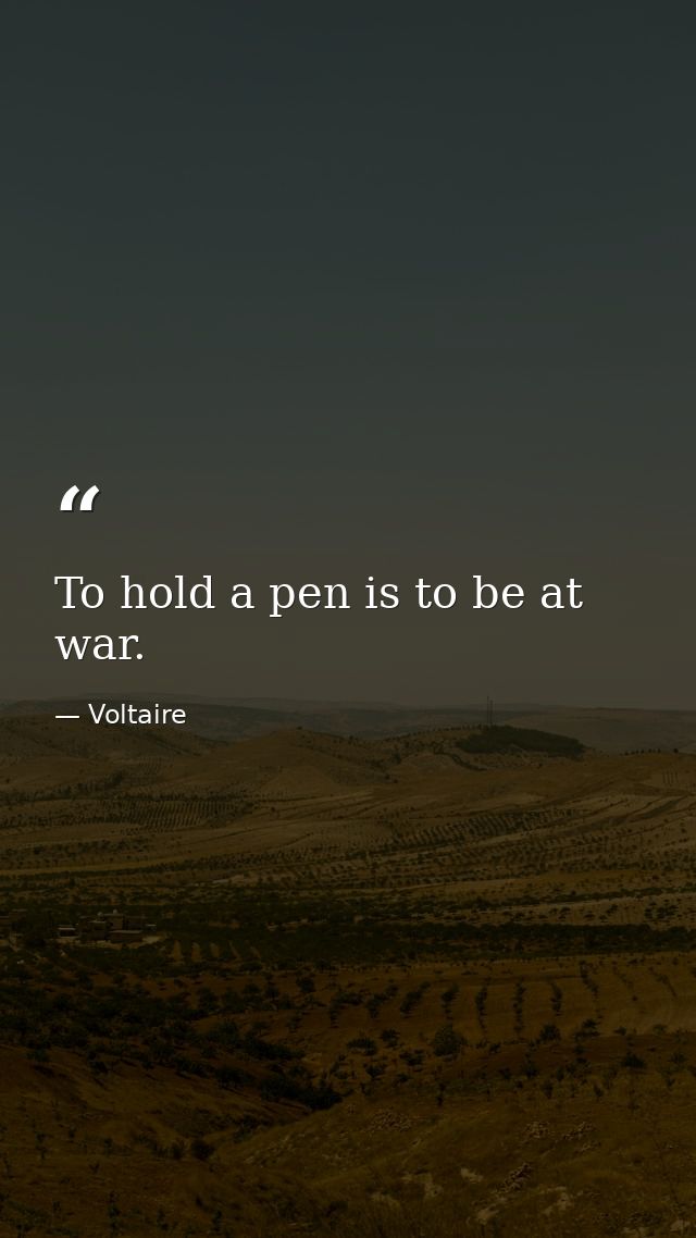 To hold a pen is to be at war. — Voltaire