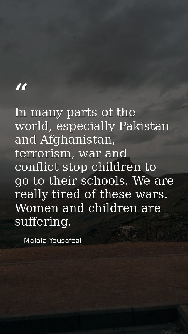 In many parts of the world, especially Pakistan and Afghanistan, terrorism, war and conflict stop children to go to thei — Malala Yousafzai