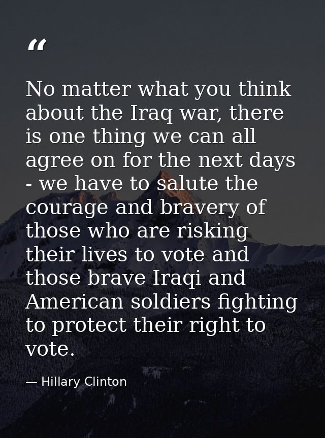 No matter what you think about the Iraq war, there is one thing we can all agree on for the next days - we have to salut — Hillary Clinton