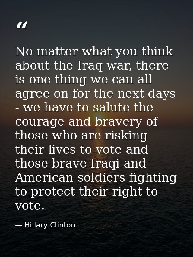 No matter what you think about the Iraq war, there is one thing we can all agree on for the next days - we have to salut — Hillary Clinton
