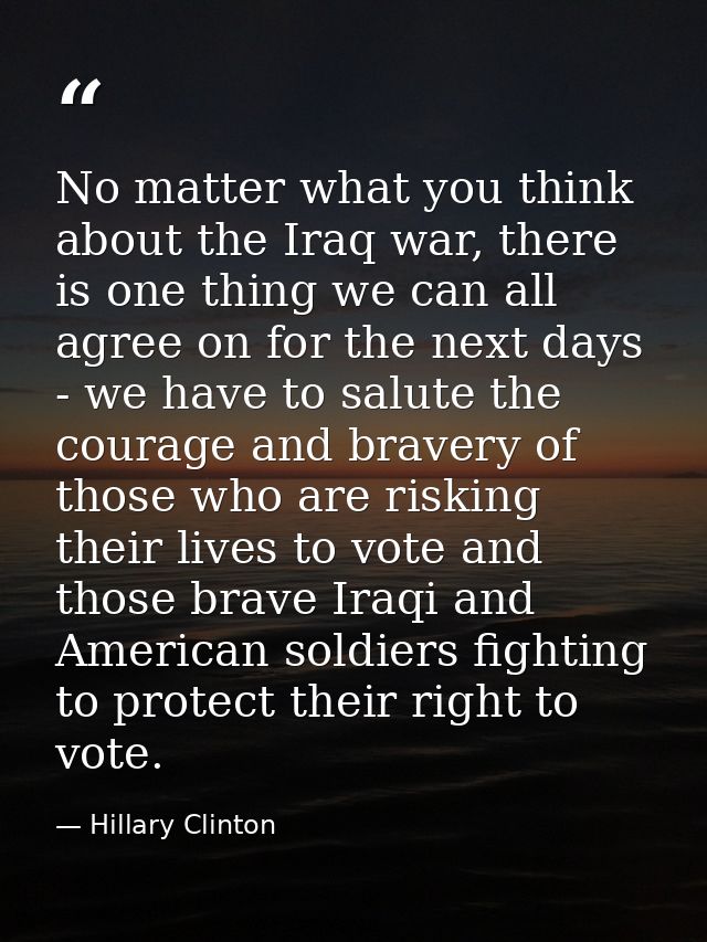 No matter what you think about the Iraq war, there is one thing we can all agree on for the next days - we have to salut — Hillary Clinton