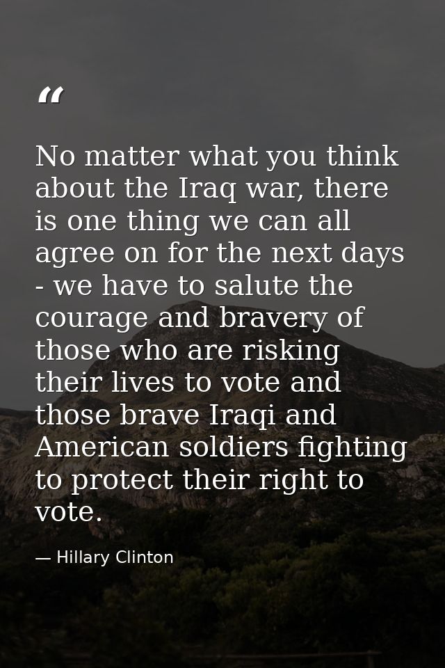 No matter what you think about the Iraq war, there is one thing we can all agree on for the next days - we have to salut — Hillary Clinton