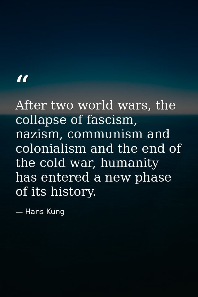 After two world wars, the collapse of fascism, nazism, communism and colonialism and the end of the cold war, humanity h — Hans Kung