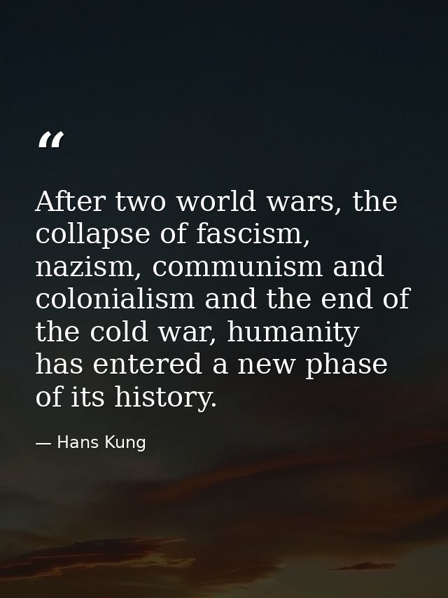 After two world wars, the collapse of fascism, nazism, communism and colonialism and the end of the cold war, humanity h — Hans Kung