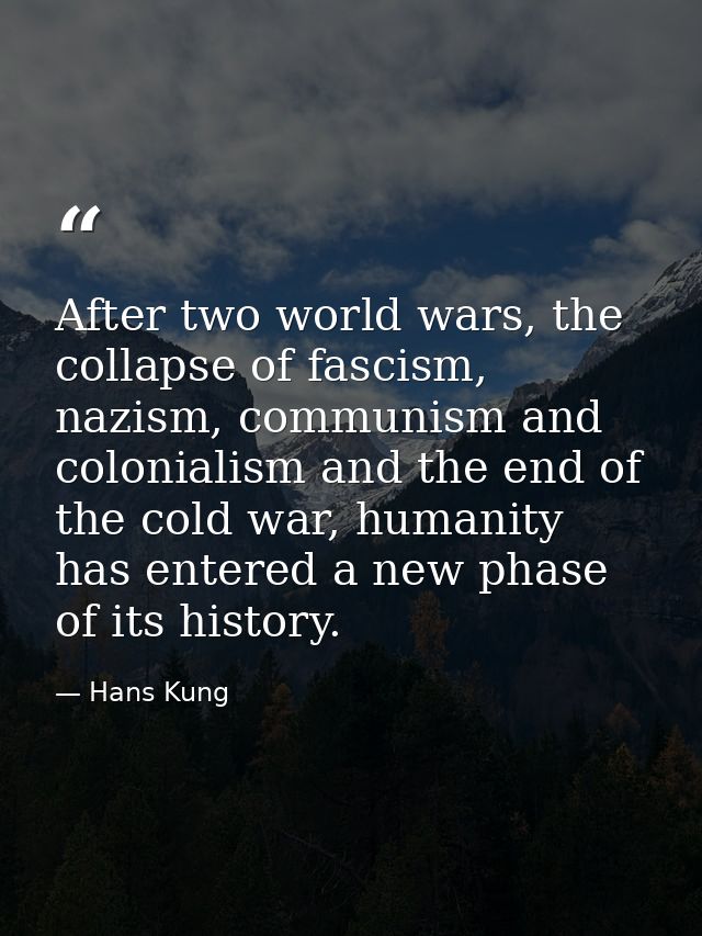 After two world wars, the collapse of fascism, nazism, communism and colonialism and the end of the cold war, humanity h — Hans Kung