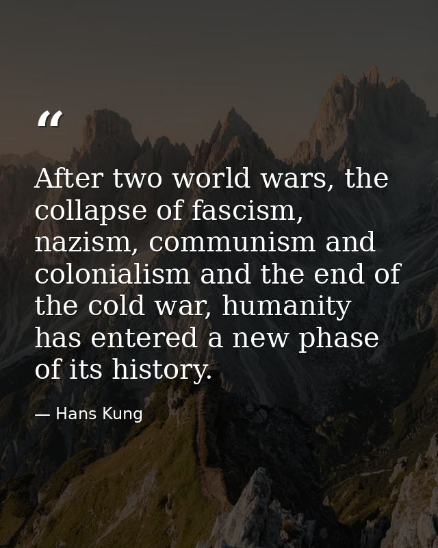 After two world wars, the collapse of fascism, nazism, communism and colonialism and the end of the cold war, humanity h — Hans Kung